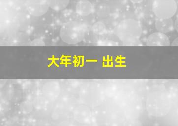 大年初一 出生